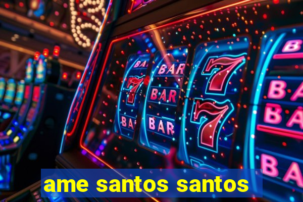 ame santos santos - sp